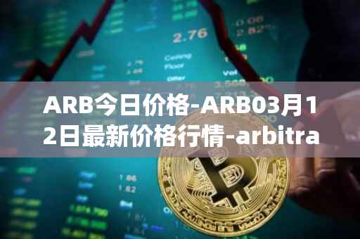 ARB今日价格-ARB03月12日最新价格行情-arbitrage最新走势消息