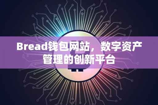 Bread钱包网站，数字资产管理的创新平台