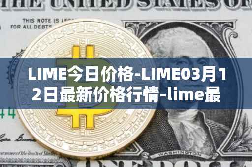LIME今日价格-LIME03月12日最新价格行情-lime最新走势消息