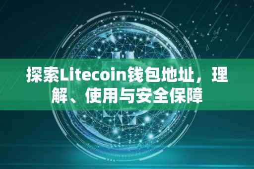 探索Litecoin钱包地址，理解、使用与安全保障
