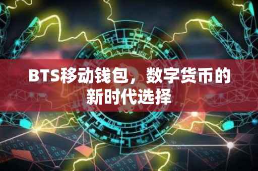 BTS移动钱包，数字货币的新时代选择