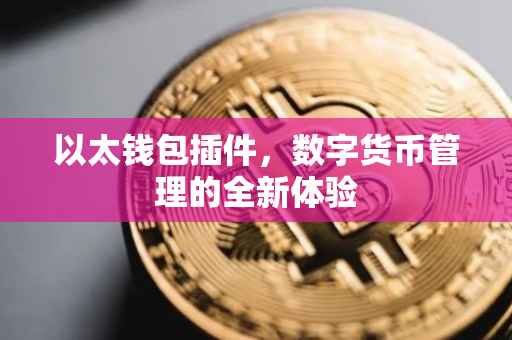 以太钱包插件，数字货币管理的全新体验