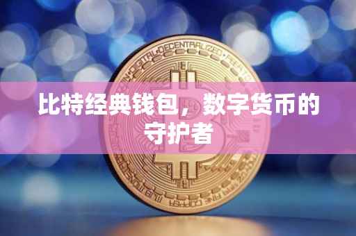 比特经典钱包，数字货币的守护者
