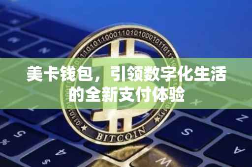 美卡钱包，引领数字化生活的全新支付体验
