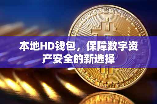 本地HD钱包，保障数字资产安全的新选择