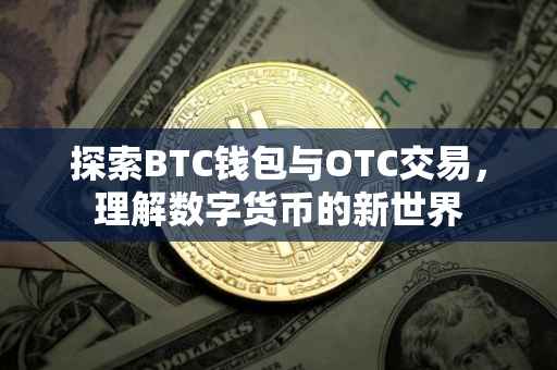 探索BTC钱包与OTC交易，理解数字货币的新世界