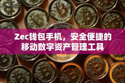 Zec钱包手机，安全便捷的移动数字资产管理工具