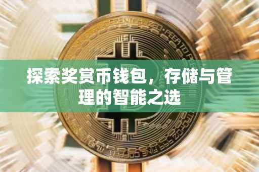 探索奖赏币钱包，存储与管理的智能之选