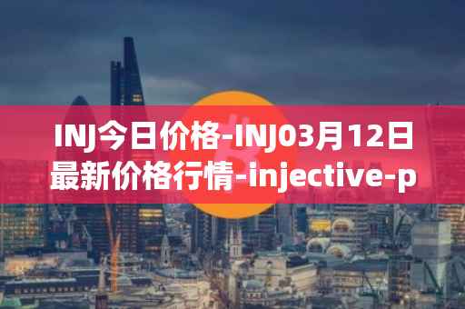 INJ今日价格-INJ03月12日最新价格行情-injective-protocol最新走势消息