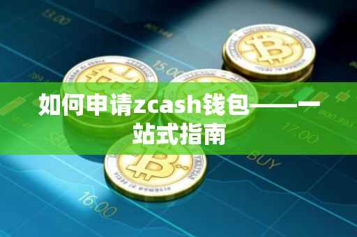 如何申请zcash钱包——一站式指南