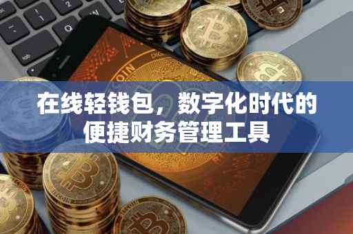 在线轻钱包，数字化时代的便捷财务管理工具