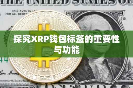 探究XRP钱包标签的重要性与功能
