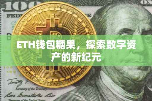 ETH钱包糖果，探索数字资产的新纪元