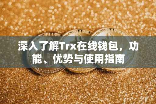 深入了解Trx在线钱包，功能、优势与使用指南