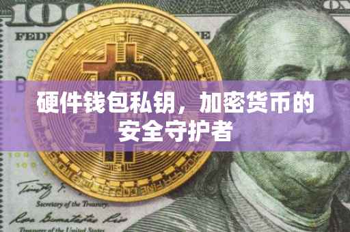 硬件钱包私钥，加密货币的安全守护者