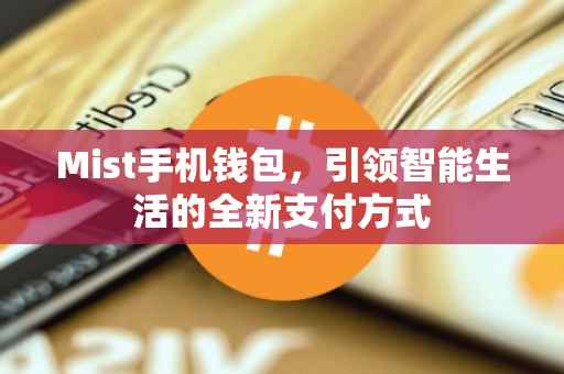 Mist手机钱包，引领智能生活的全新支付方式