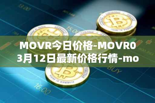 MOVR今日价格-MOVR03月12日最新价格行情-moonriver最新走势消息