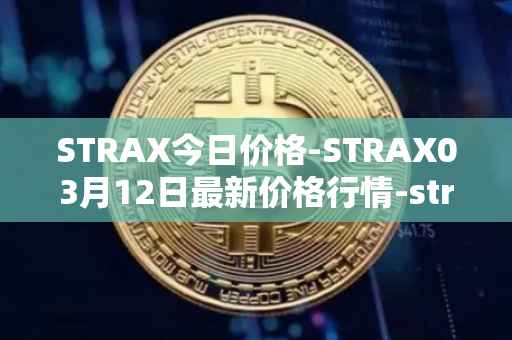 STRAX今日价格-STRAX03月12日最新价格行情-stratis最新走势消息