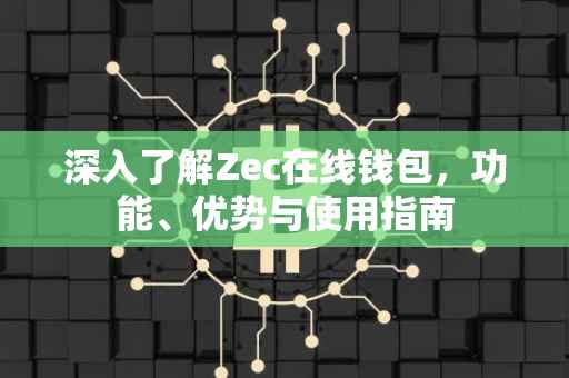 深入了解Zec在线钱包，功能、优势与使用指南
