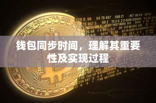 钱包同步时间，理解其重要性及实现过程