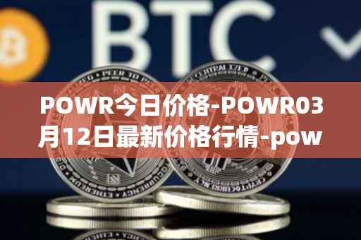 POWR今日价格-POWR03月12日最新价格行情-power-ledger最新走势消息