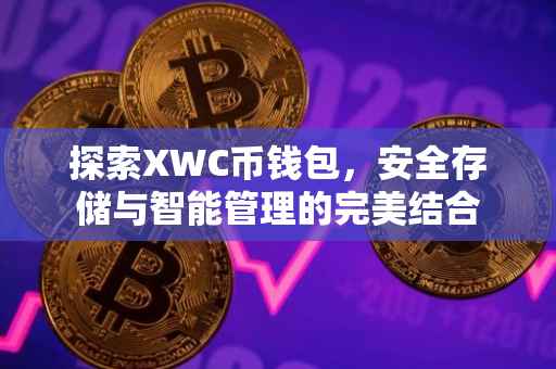 探索XWC币钱包，安全存储与智能管理的完美结合