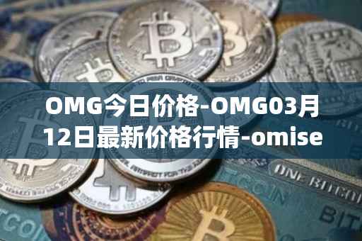 OMG今日价格-OMG03月12日最新价格行情-omisego最新走势消息