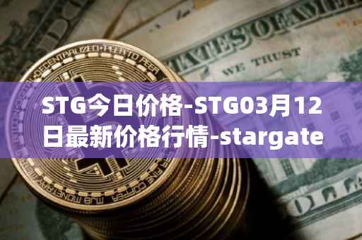 STG今日价格-STG03月12日最新价格行情-stargate-finance最新走势消息