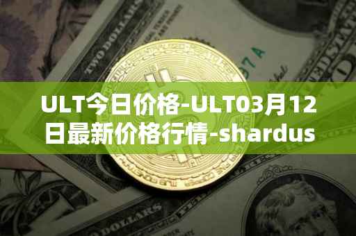 ULT今日价格-ULT03月12日最新价格行情-shardus最新走势消息