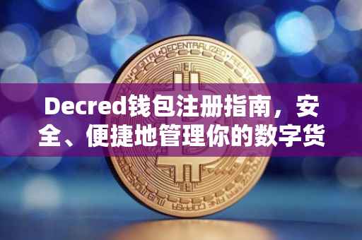Decred钱包注册指南，安全、便捷地管理你的数字货币资产