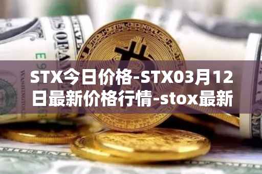 STX今日价格-STX03月12日最新价格行情-stox最新走势消息