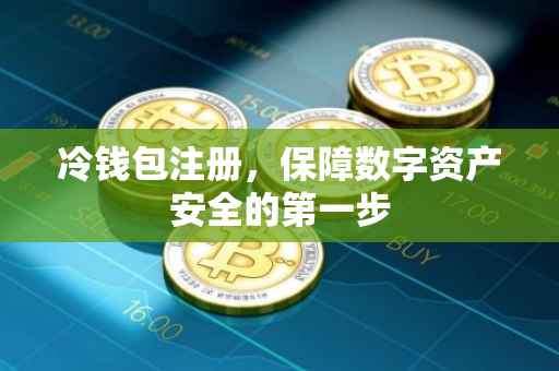 冷钱包注册，保障数字资产安全的第一步