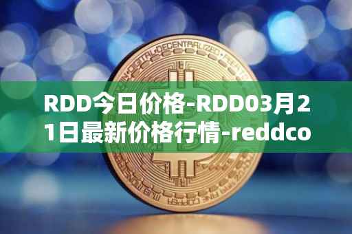 RDD今日价格-RDD03月21日最新价格行情-reddcoin最新走势消息