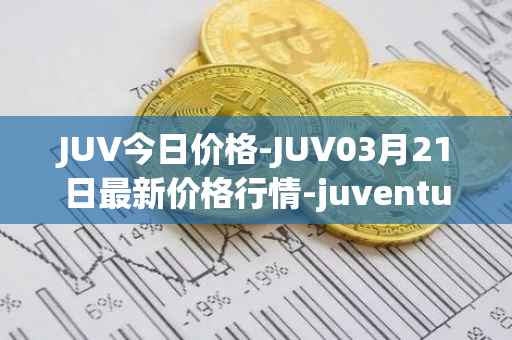 JUV今日价格-JUV03月21日最新价格行情-juventus-fan-token最新走势消息