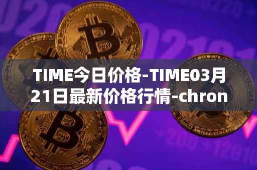 TIME今日价格-TIME03月21日最新价格行情-chronobank最新走势消息