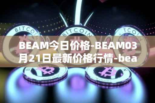 BEAM今日价格-BEAM03月21日最新价格行情-beam最新走势消息