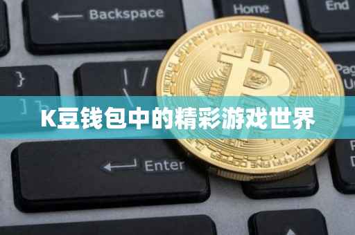 K豆钱包中的精彩游戏世界
