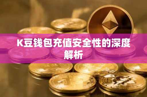 K豆钱包充值安全性的深度解析