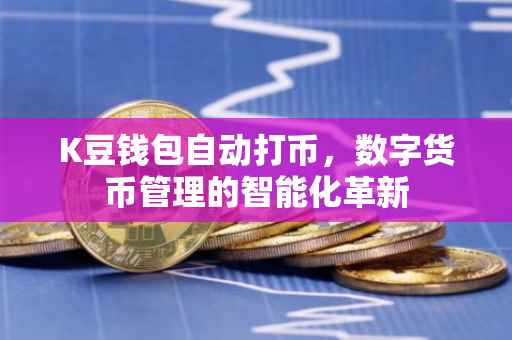 K豆钱包自动打币，数字货币管理的智能化革新