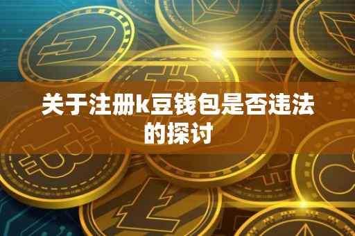关于注册k豆钱包是否违法的探讨