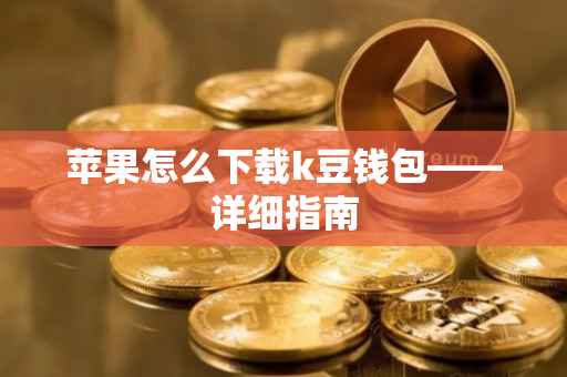 苹果怎么下载k豆钱包——详细指南