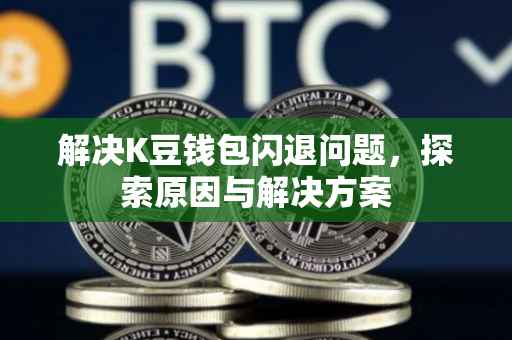 解决K豆钱包闪退问题，探索原因与解决方案