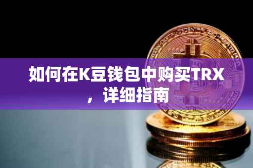 如何在K豆钱包中购买TRX，详细指南