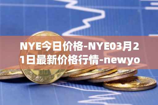 NYE今日价格-NYE03月21日最新价格行情-newyork-exchange最新走势消息