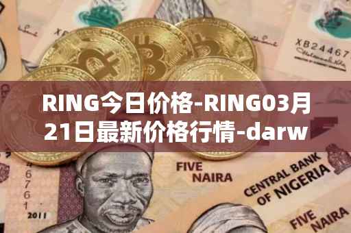 RING今日价格-RING03月21日最新价格行情-darwinia-network-native-token最新走势消息