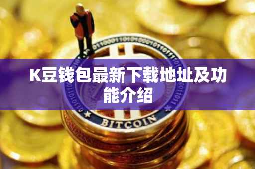 K豆钱包最新下载地址及功能介绍