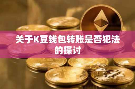 关于K豆钱包转账是否犯法的探讨