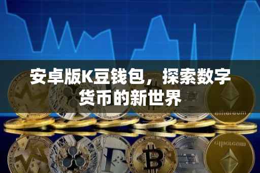 安卓版K豆钱包，探索数字货币的新世界