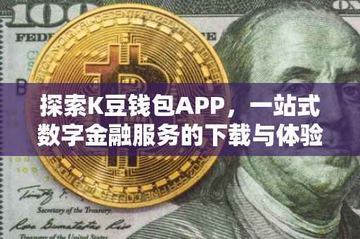 探索K豆钱包APP，一站式数字金融服务的下载与体验