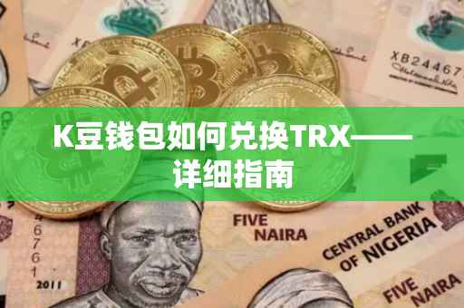 K豆钱包如何兑换TRX——详细指南